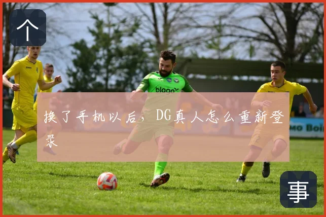 换了手机以后，DG真人怎么重新登录