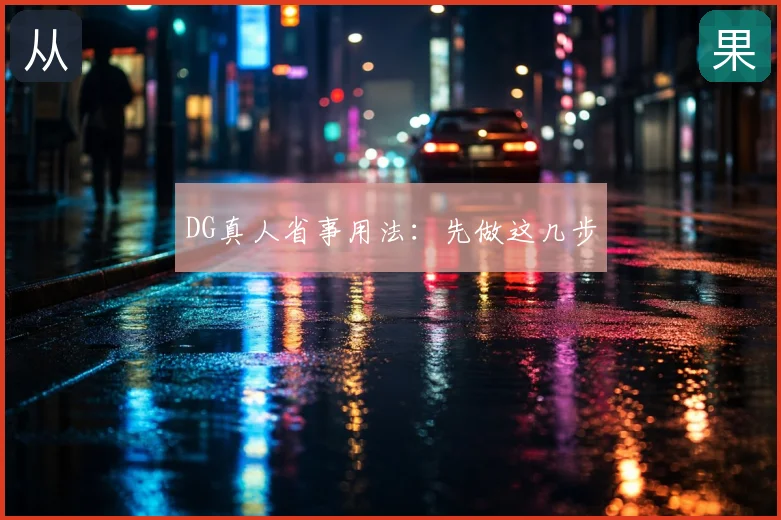 DG真人省事用法：先做这几步